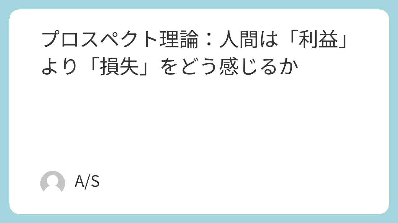 プロスペクト理論：人間は「利益」より「損失」をどう感じるか
