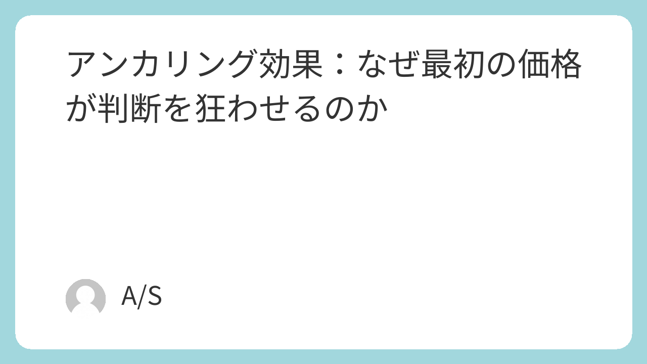 アンカリング効果：なぜ最初の価格が判断を狂わせるのか
