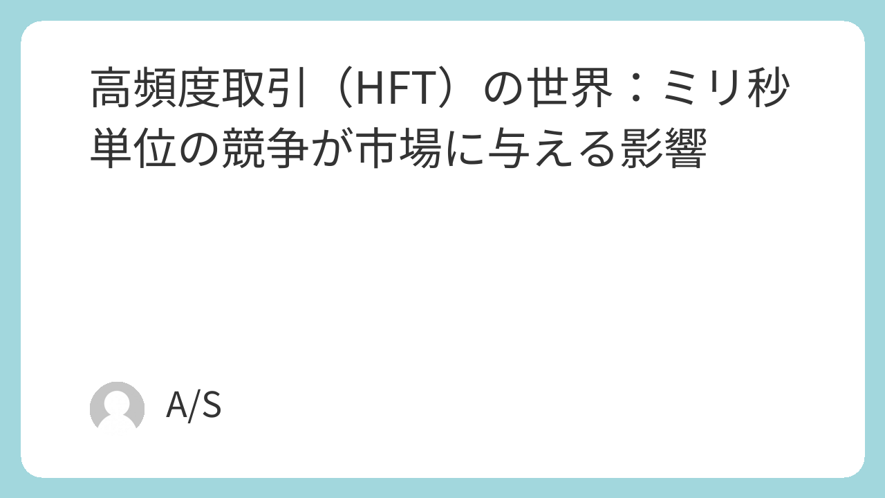 高頻度取引（HFT）の世界：ミリ秒単位の競争が市場に与える影響