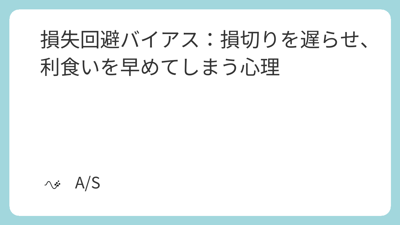 損失回避バイアス：損切りを遅らせ、利食いを早めてしまう心理