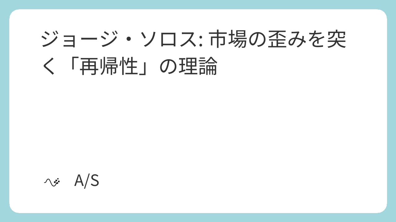 ジョージ・ソロス: 市場の歪みを突く「再帰性」の理論